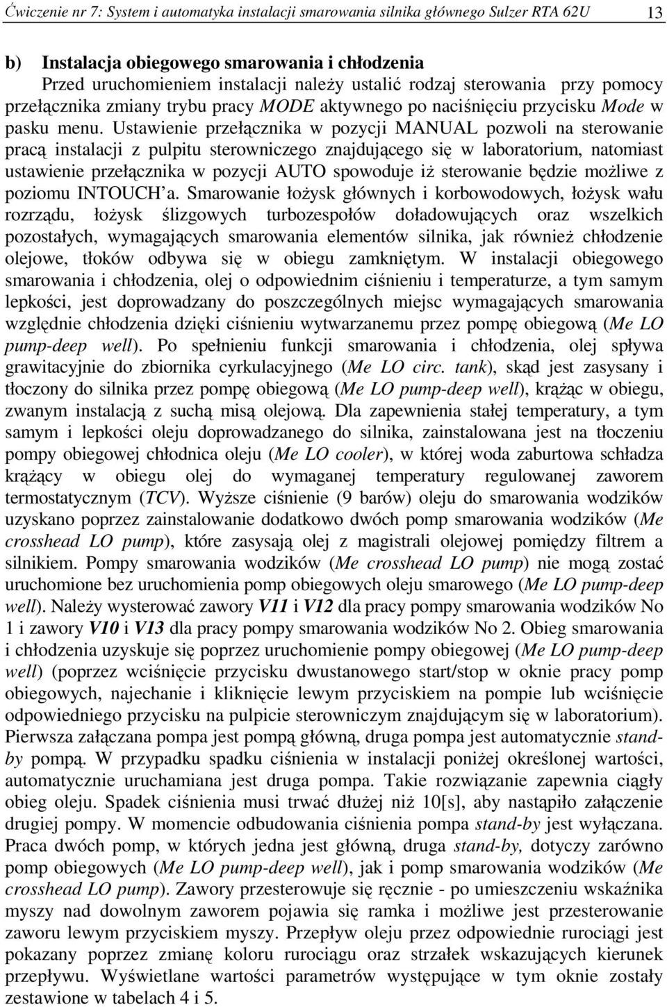 Ustawienie przełącznika w pozycji MANUAL pozwoli na sterowanie pracą instalacji z pulpitu sterowniczego znajdującego się w laboratorium, natomiast ustawienie przełącznika w pozycji AUTO spowoduje iż