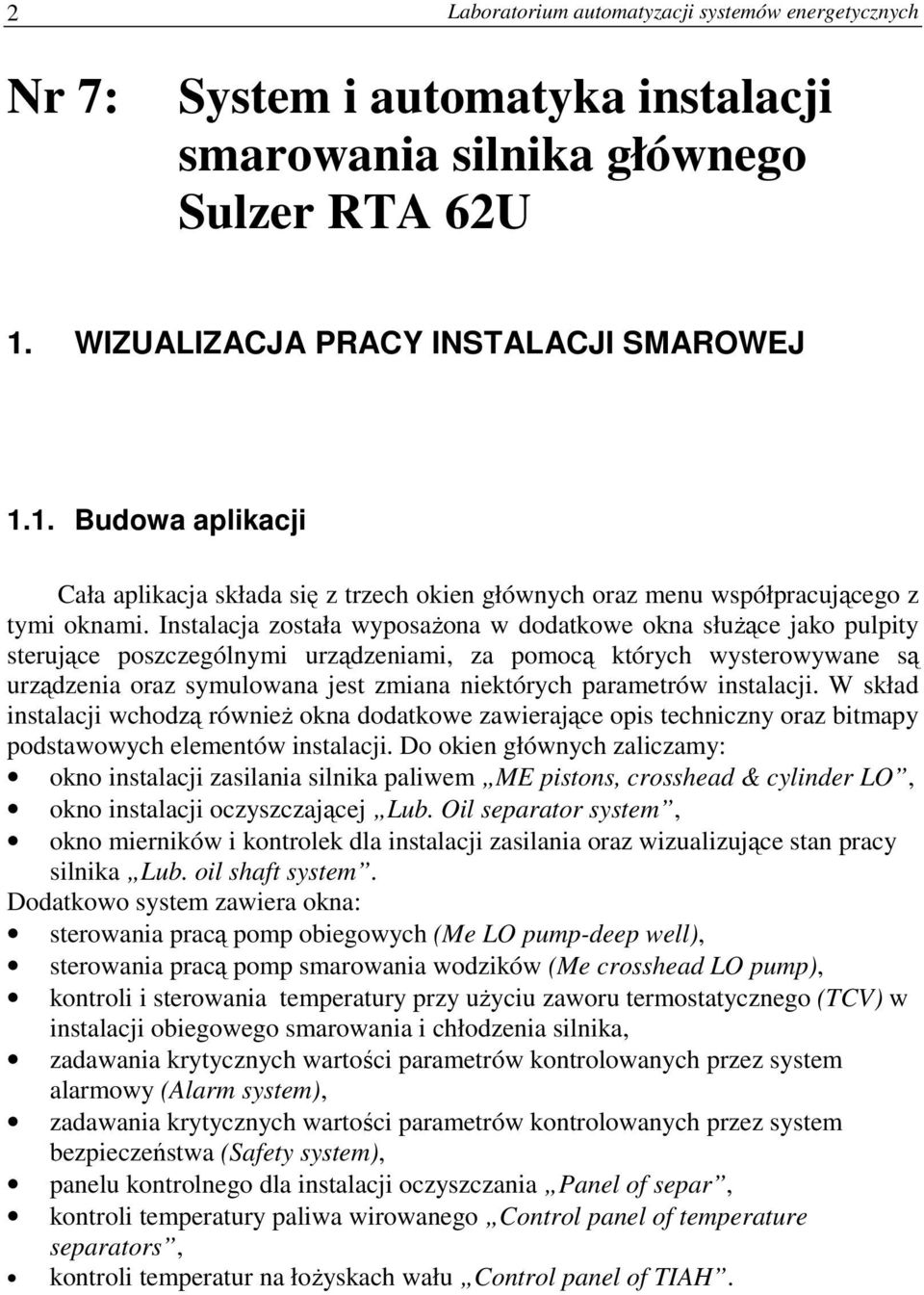 Instalacja została wyposażona w dodatkowe okna służące jako pulpity sterujące poszczególnymi urządzeniami, za pomocą których wysterowywane są urządzenia oraz symulowana jest zmiana niektórych