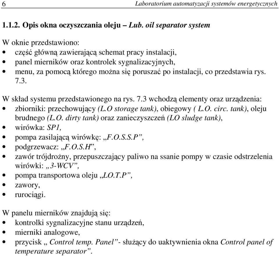 instalacji, co przedstawia rys. 7.3. W skład systemu przedstawionego na rys. 7.3 wchodzą elementy oraz urządzenia: zbiorniki: przechowujący (L.O storage tank), obiegowy ( L.O. circ.