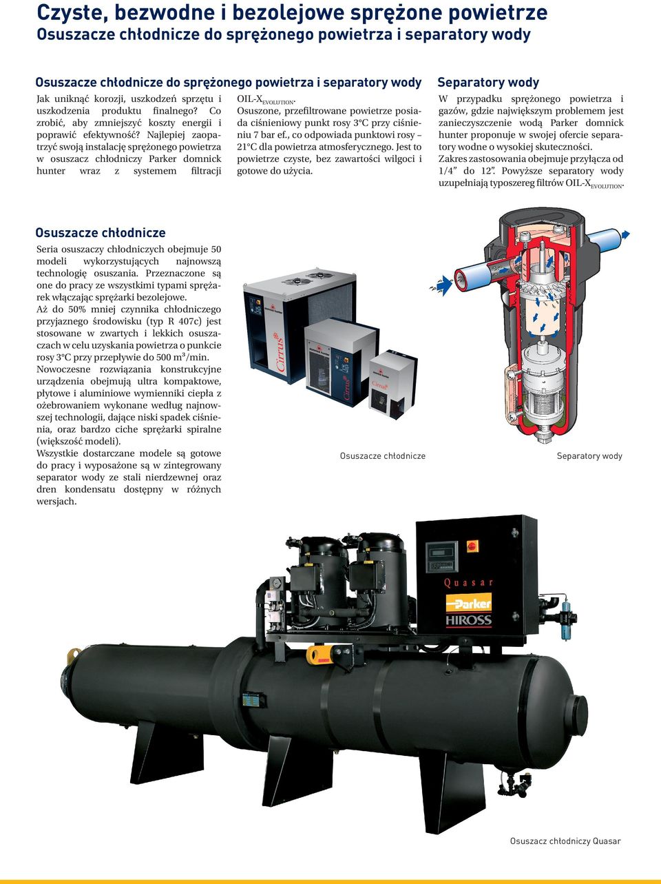 Najlepiej zaopatrzyć swoją instalację sprężonego powietrza w osuszacz chłodniczy Parker domnick hunter wraz z systemem filtracji W przypadku sprężonego powietrza i gazów, gdzie największym problemem