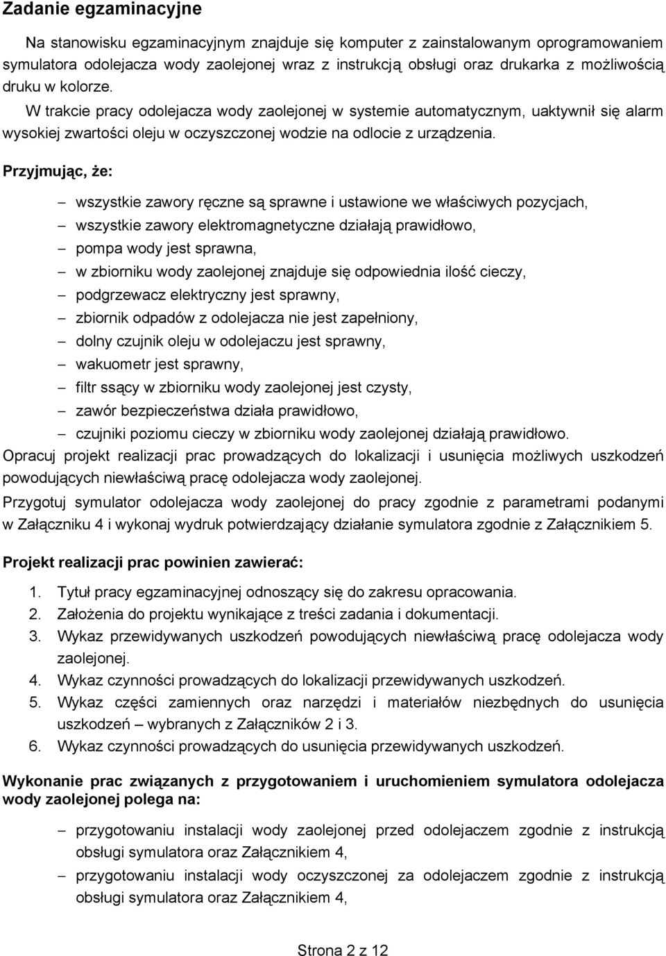 Przyjmuj c, e: wszystkie zawory r czne s sprawne i ustawione we w a ciwych pozycjach, wszystkie zawory elektromagnetyczne dzia aj prawid owo, pompa wody jest sprawna, w zbiorniku wody zaolejonej