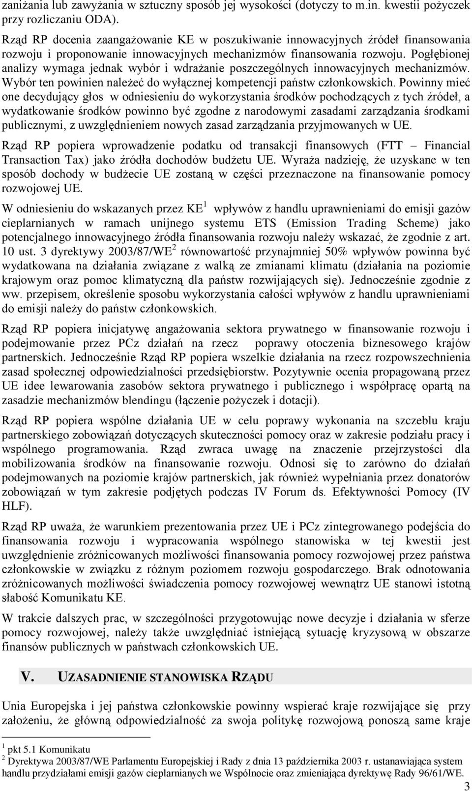 Pogłębionej analizy wymaga jednak wybór i wdrażanie poszczególnych innowacyjnych mechanizmów. Wybór ten powinien należeć do wyłącznej kompetencji państw członkowskich.