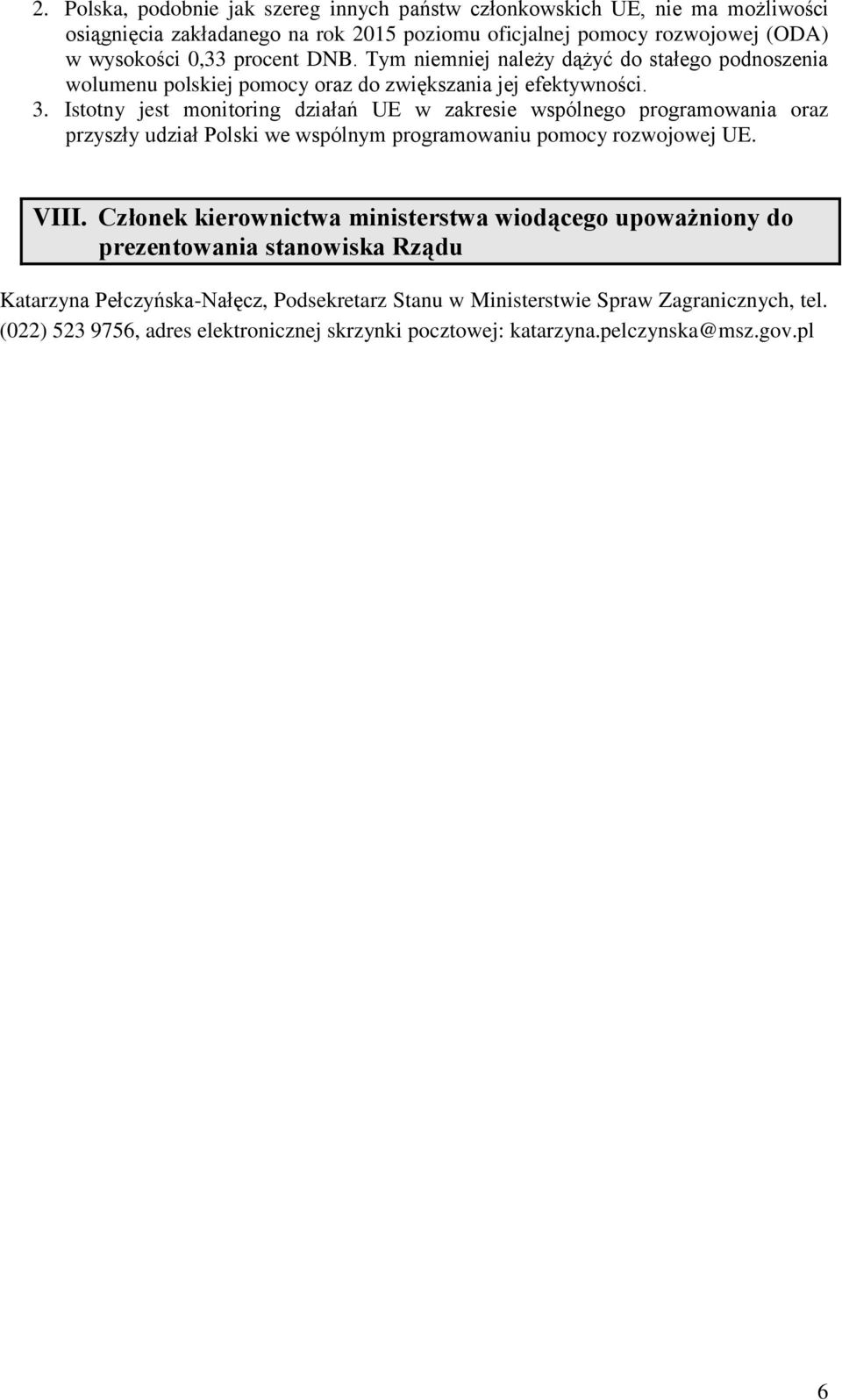 Istotny jest monitoring działań UE w zakresie wspólnego programowania oraz przyszły udział Polski we wspólnym programowaniu pomocy rozwojowej UE. VIII.