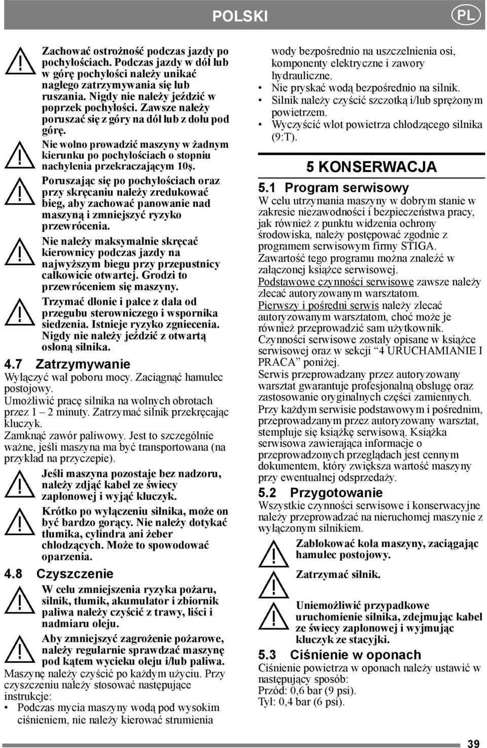 Nie wolno prowadzić maszyny w żadnym kierunku po pochyłościach o stopniu nachylenia przekraczającym 10ş.