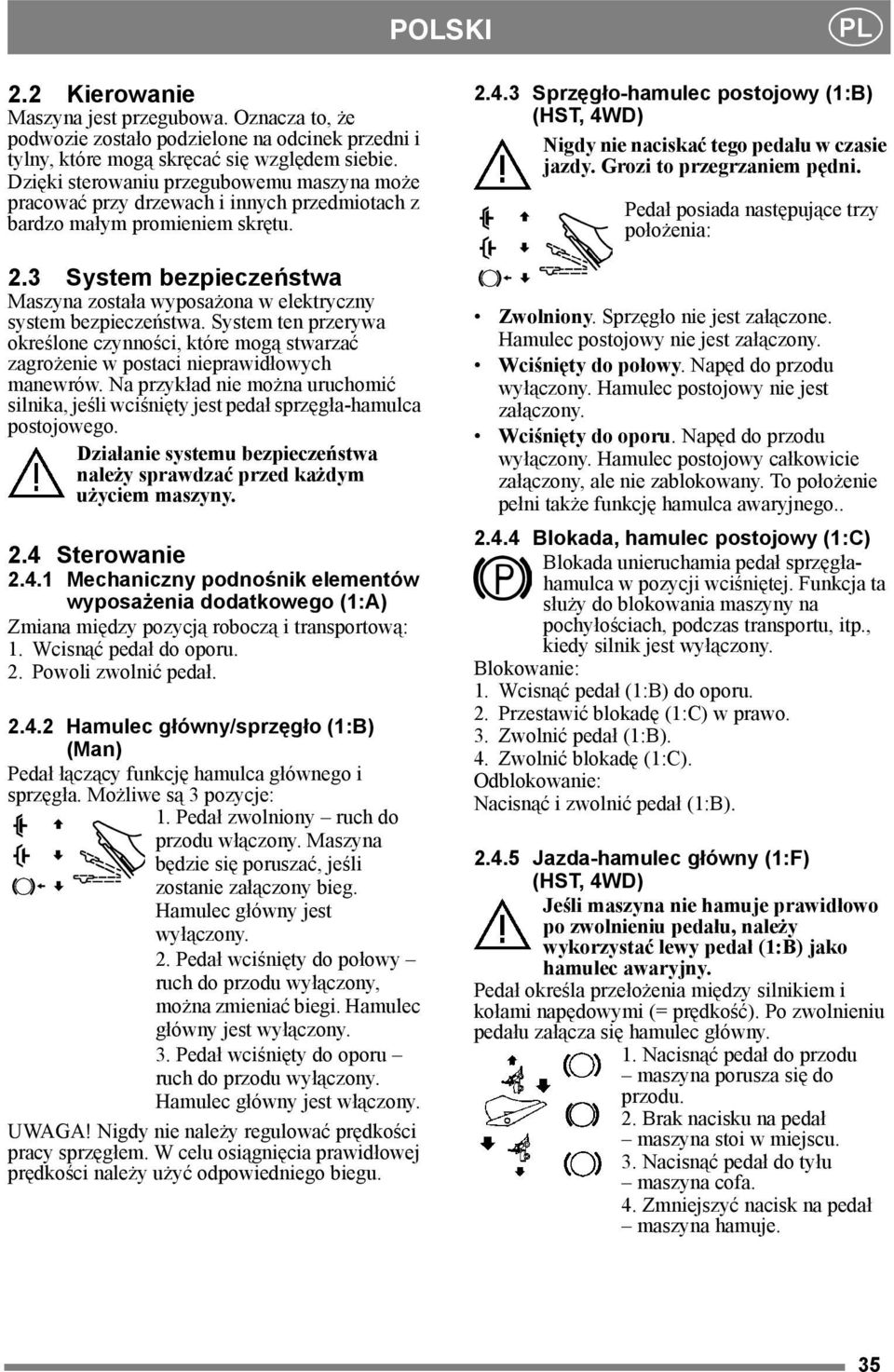 3 System bezpieczeństwa Maszyna została wyposażona w elektryczny system bezpieczeństwa. System ten przerywa określone czynności, które mogą stwarzać zagrożenie w postaci nieprawidłowych manewrów.