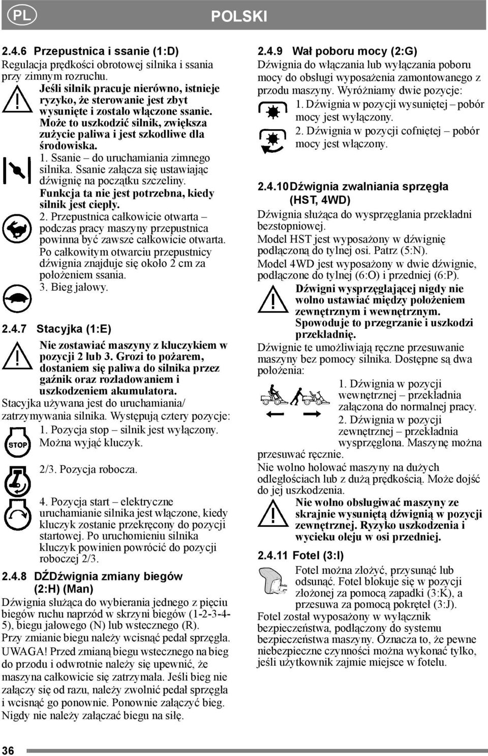 Ssanie do uruchamiania zimnego silnika. Ssanie załącza się ustawiając dźwignię na początku szczeliny. Funkcja ta nie jest potrzebna, kiedy silnik jest ciepły. 2.