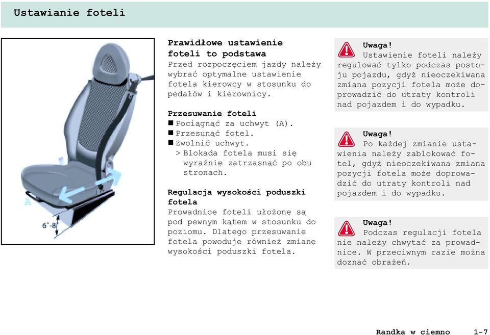 Regulacja wysokoœci poduszki fotela Prowadnice foteli u³o one s¹ pod pewnym k¹tem w stosunku do poziomu. Dlatego przesuwanie fotela powoduje równie zmianê wysokoœci poduszki fotela.