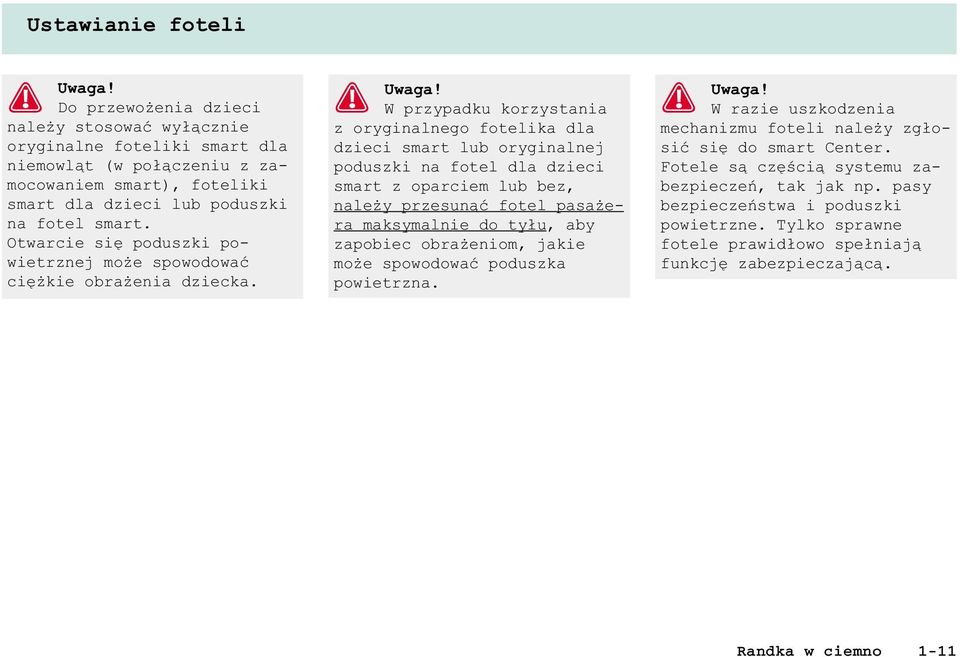 W przypadku korzystania z oryginalnego fotelika dla dzieci smart lub oryginalnej poduszki na fotel dla dzieci smart z oparciem lub bez, nale y przesun¹æ fotel pasa era maksymalnie do ty³u, aby