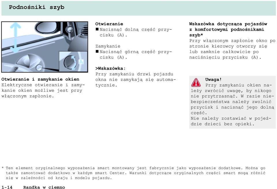 Wskazówka dotycz¹ca pojazdów z komfortowymi podnoœnikami szyb* Przy w³¹czonym zap³onie okno po stronie kierowcy otworzy siê lub zamknie ca³kowicie po naciœniêciu przycisku (A).
