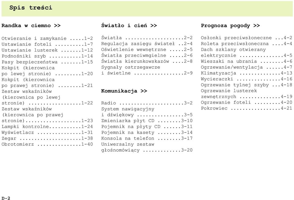 ..1-31 Zegar...1-38 Obrotomierz...1-40 Œwiat³o i cieñ >> Œwiat³a...2-2 Regulacja zasiêgu œwiate³..2-4 Oœwietlenie wewnêtrzne...2-5 Œwiat³a przeciwmgielne...2-6 Œwiat³a kierunkowskazów.