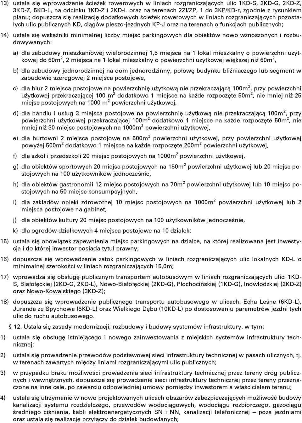 ustala się wskaźniki minimalnej liczby miejsc parkingowych dla obiektów nowo wznoszonych i rozbudowywanych: a) dla zabudowy mieszkaniowej wielorodzinnej 1,5 miejsca na 1 lokal mieszkalny o