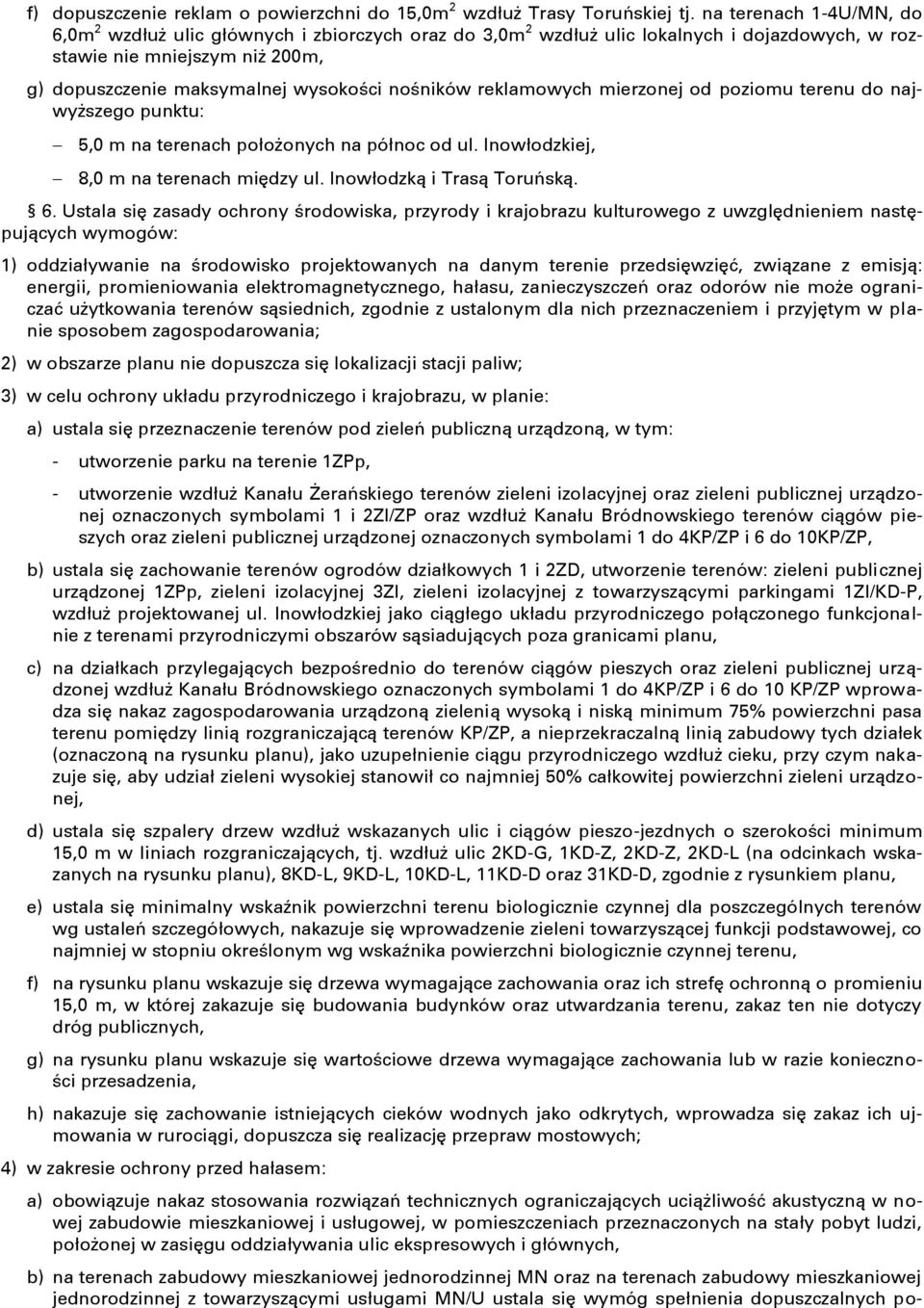 reklamowych mierzonej od poziomu terenu do najwyższego punktu: 5,0 m na terenach położonych na północ od ul. Inowłodzkiej, 8,0 m na terenach między ul. Inowłodzką i Trasą Toruńską. 6.