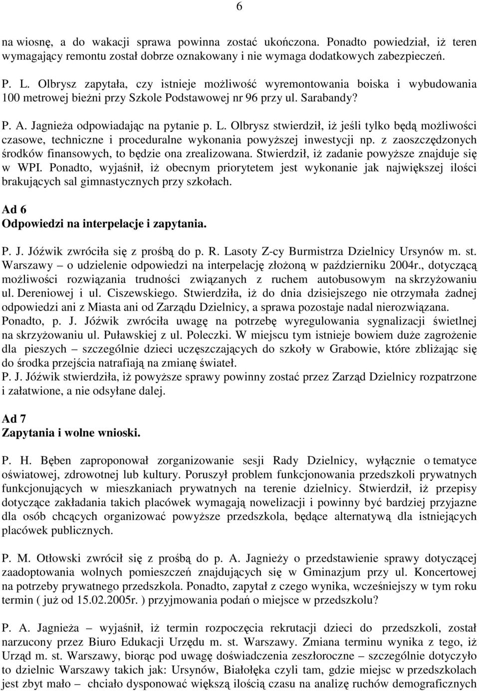 Olbrysz stwierdził, i jeli tylko bd moliwoci czasowe, techniczne i proceduralne wykonania powyszej inwestycji np. z zaoszczdzonych rodków finansowych, to bdzie ona zrealizowana.