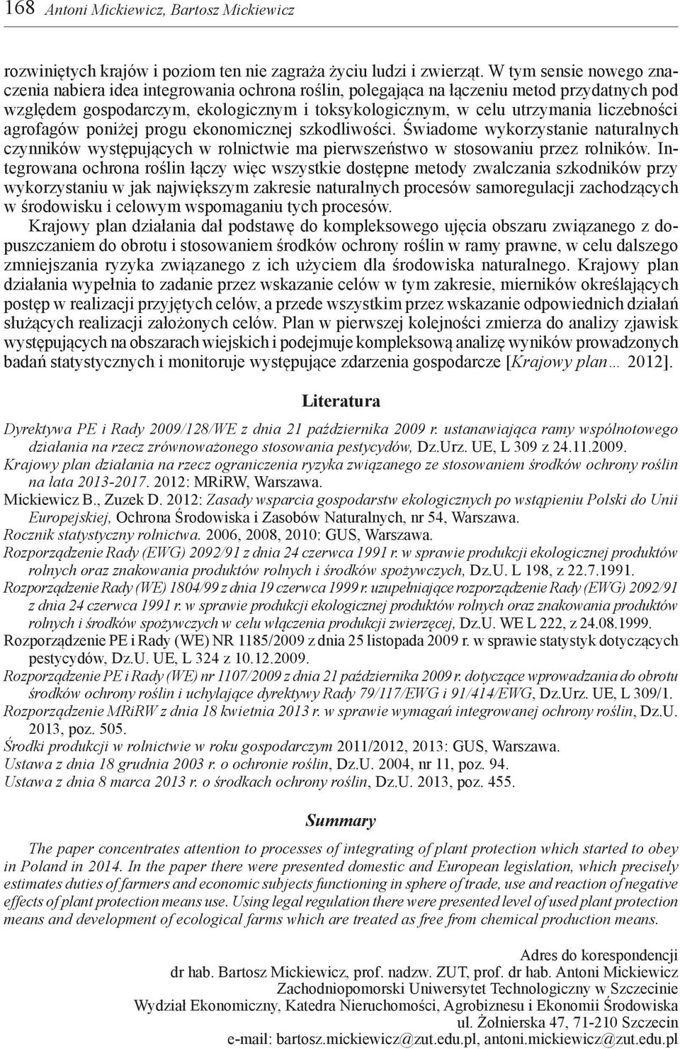 liczebności agrofagów poniżej progu ekonomicznej szkodliwości. Świadome wykorzystanie naturalnych czynników występujących w rolnictwie ma pierwszeństwo w stosowaniu przez rolników.