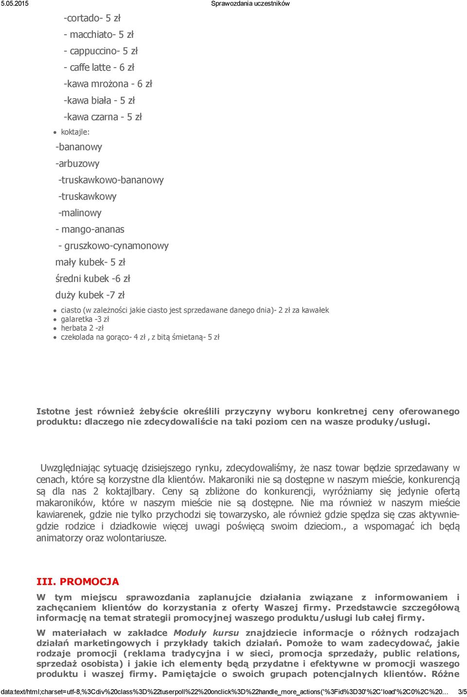 4 zł, z bitą śmietaną 5 zł Istotne jest również żebyście określili przyczyny wyboru konkretnej ceny oferowanego produktu: dlaczego nie zdecydowaliście na taki poziom cen na wasze produky/usługi.