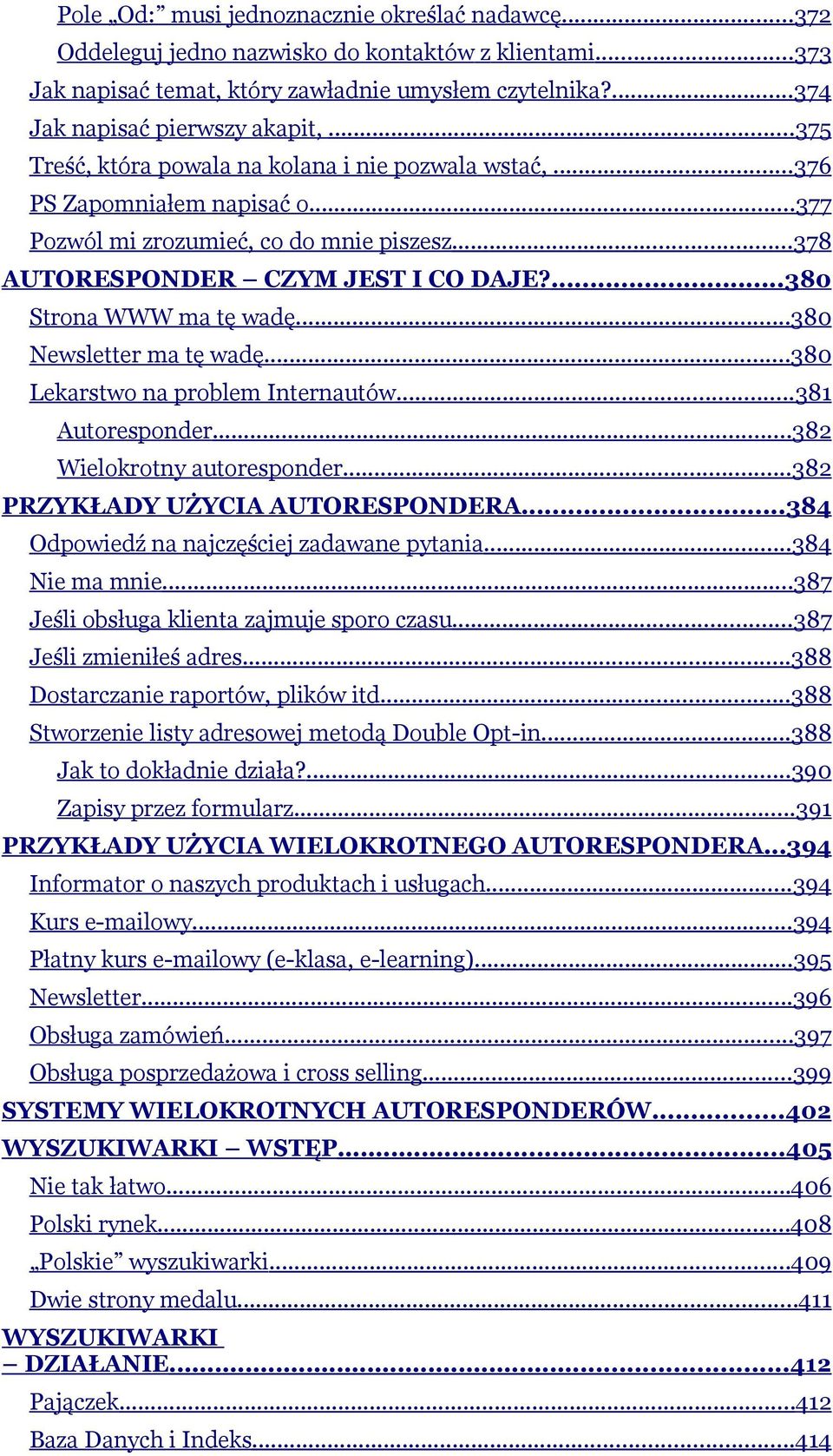 ..380 Newsletter ma tę wadę...380 Lekarstwo na problem Internautów...381 Autoresponder...382 Wielokrotny autoresponder...382 PRZYKŁADY UŻYCIA AUTORESPONDERA.