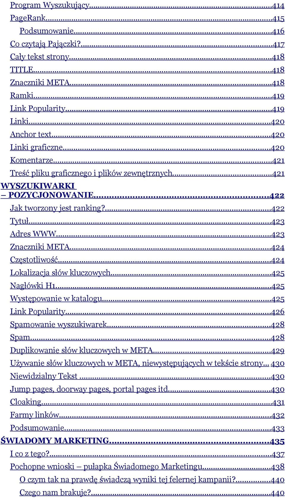 ..423 Znaczniki META...424 Częstotliwość...424 Lokalizacja słów kluczowych...425 Nagłówki H1...425 Występowanie w katalogu...425 Link Popularity...426 Spamowanie wyszukiwarek...428 Spam.