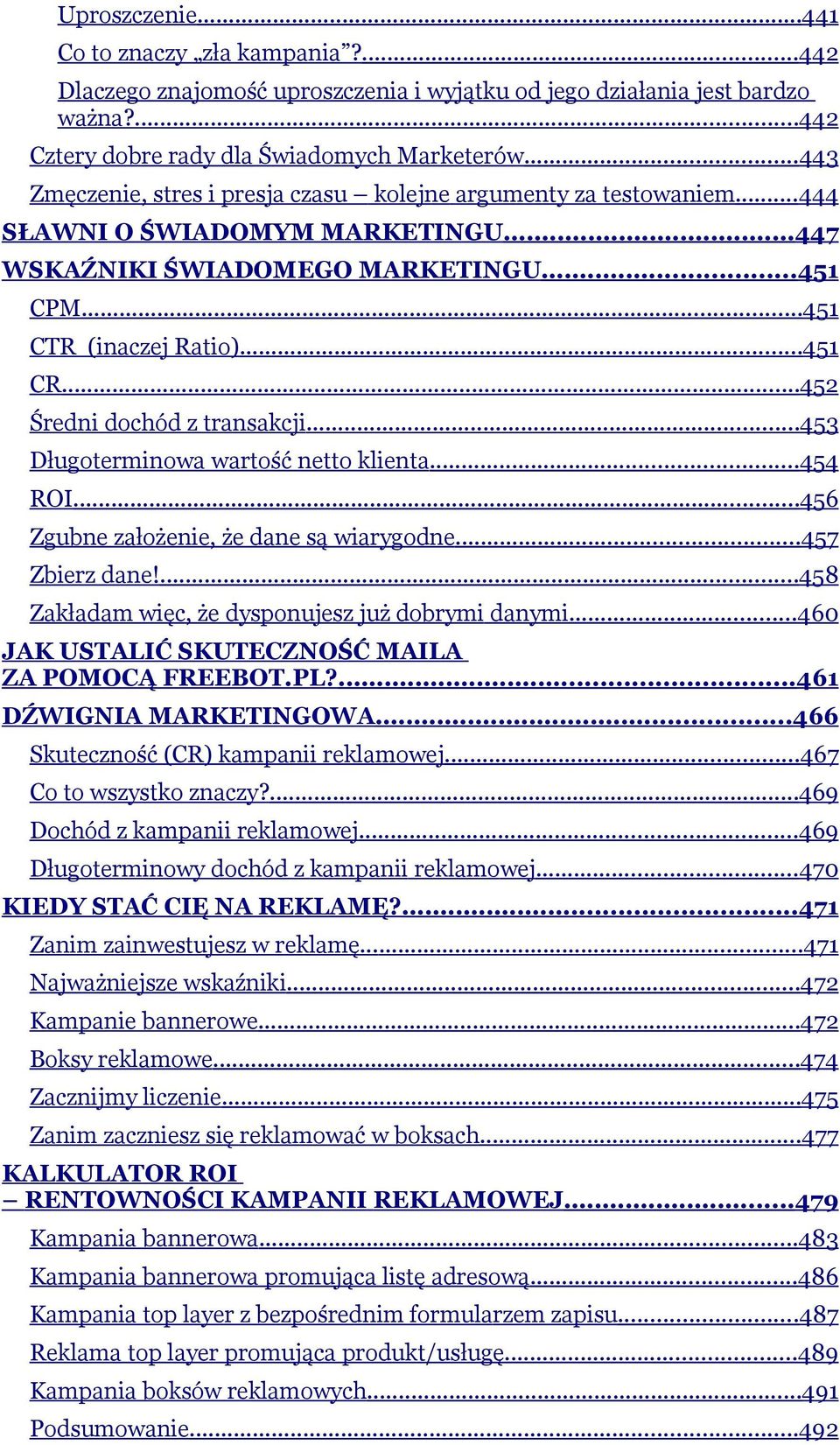 ..452 Średni dochód z transakcji...453 Długoterminowa wartość netto klienta...454 ROI...456 Zgubne założenie, że dane są wiarygodne...457 Zbierz dane!