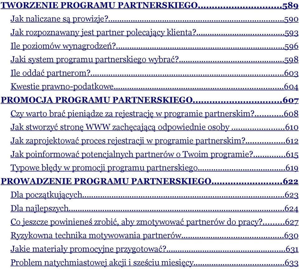 ...608 Jak stworzyć stronę WWW zachęcającą odpowiednie osoby...610 Jak zaprojektować proces rejestracji w programie partnerskim?...612 Jak poinformować potencjalnych partnerów o Twoim programie?