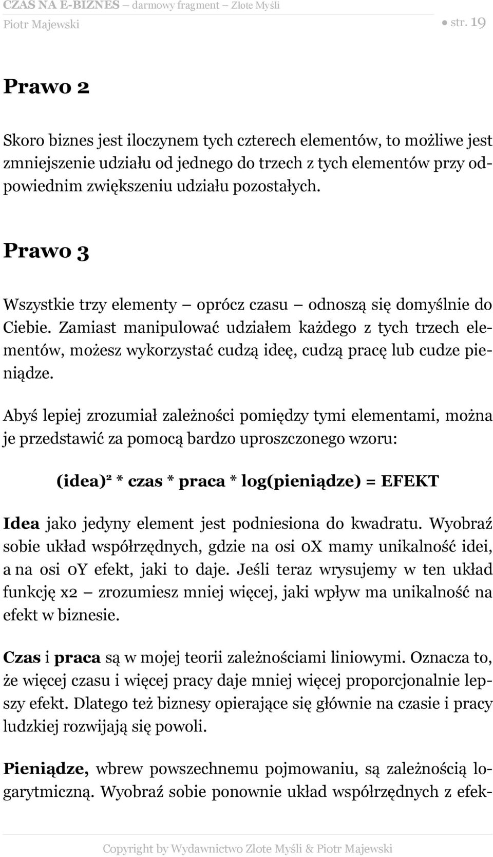 Zamiast manipulować udziałem każdego z tych trzech elementów, możesz wykorzystać cudzą ideę, cudzą pracę lub cudze pieniądze.