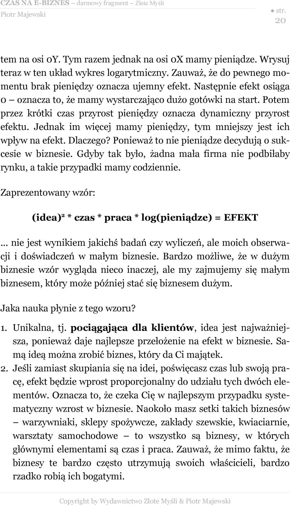 Jednak im więcej mamy pieniędzy, tym mniejszy jest ich wpływ na efekt. Dlaczego? Ponieważ to nie pieniądze decydują o sukcesie w biznesie.