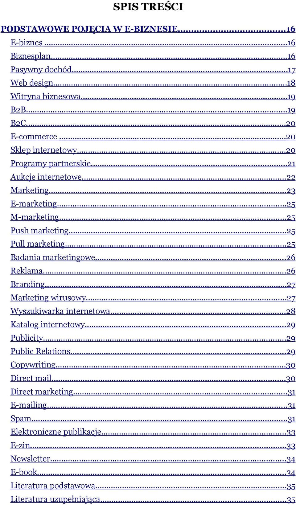 ..25 Badania marketingowe...26 Reklama...26 Branding...27 Marketing wirusowy...27 Wyszukiwarka internetowa...28 Katalog internetowy...29 Publicity...29 Public Relations.