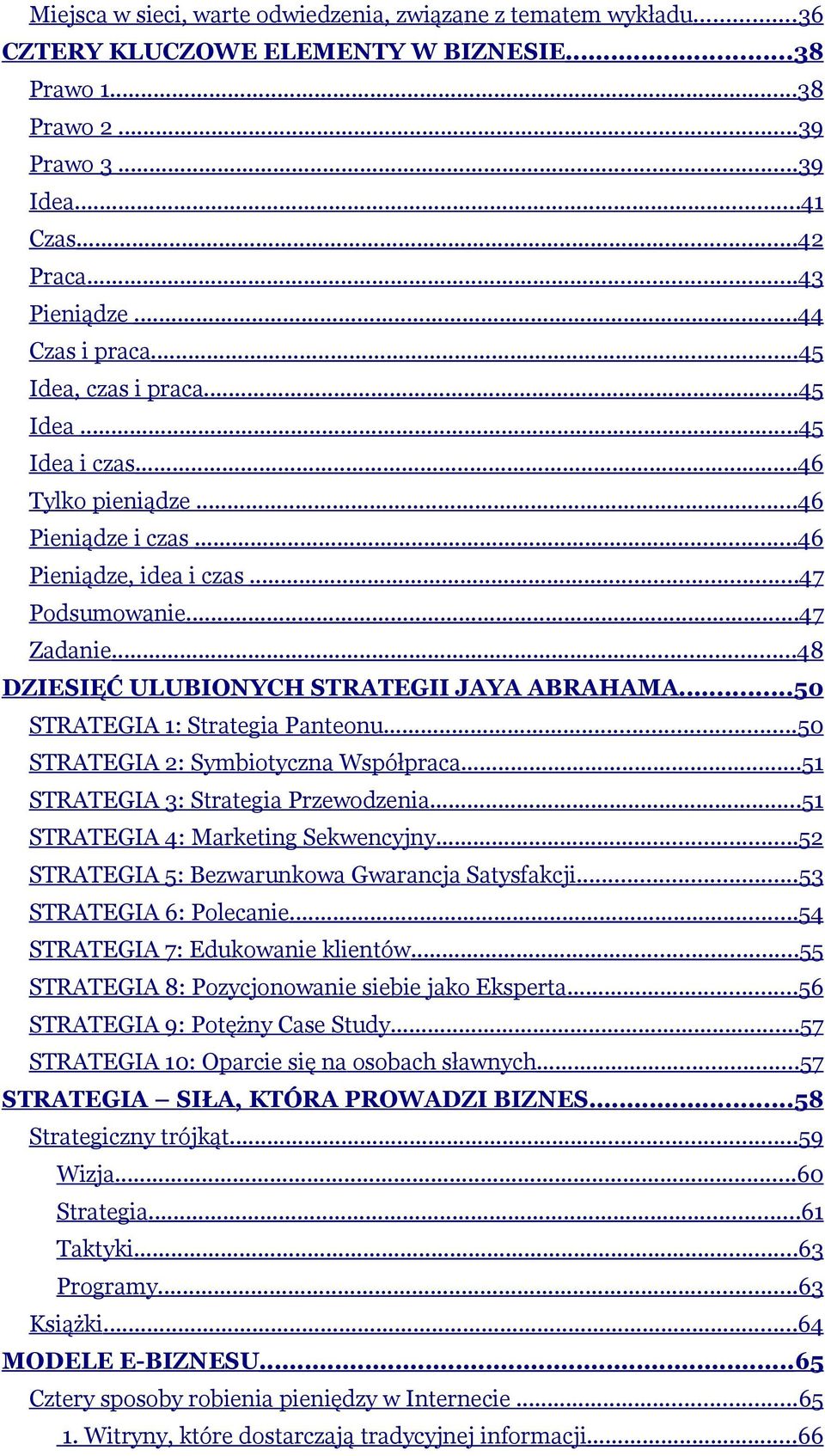 ..48 DZIESIĘĆ ULUBIONYCH STRATEGII JAYA ABRAHAMA...50 STRATEGIA 1: Strategia Panteonu...50 STRATEGIA 2: Symbiotyczna Współpraca...51 STRATEGIA 3: Strategia Przewodzenia.