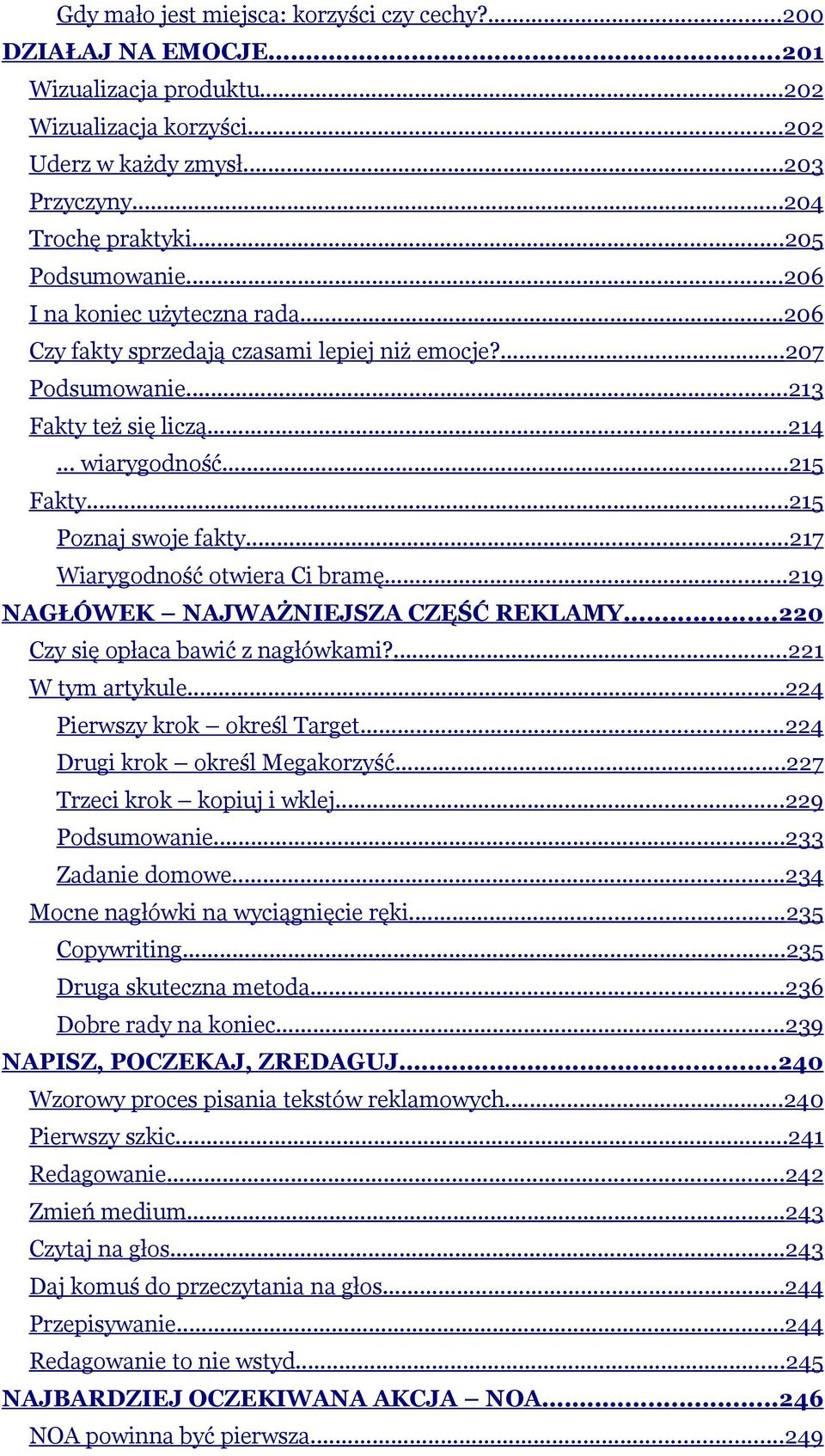 ..215 Poznaj swoje fakty...217 Wiarygodność otwiera Ci bramę...219 NAGŁÓWEK NAJWAŻNIEJSZA CZĘŚĆ REKLAMY...220 Czy się opłaca bawić z nagłówkami?...221 W tym artykule...224 Pierwszy krok określ Target.