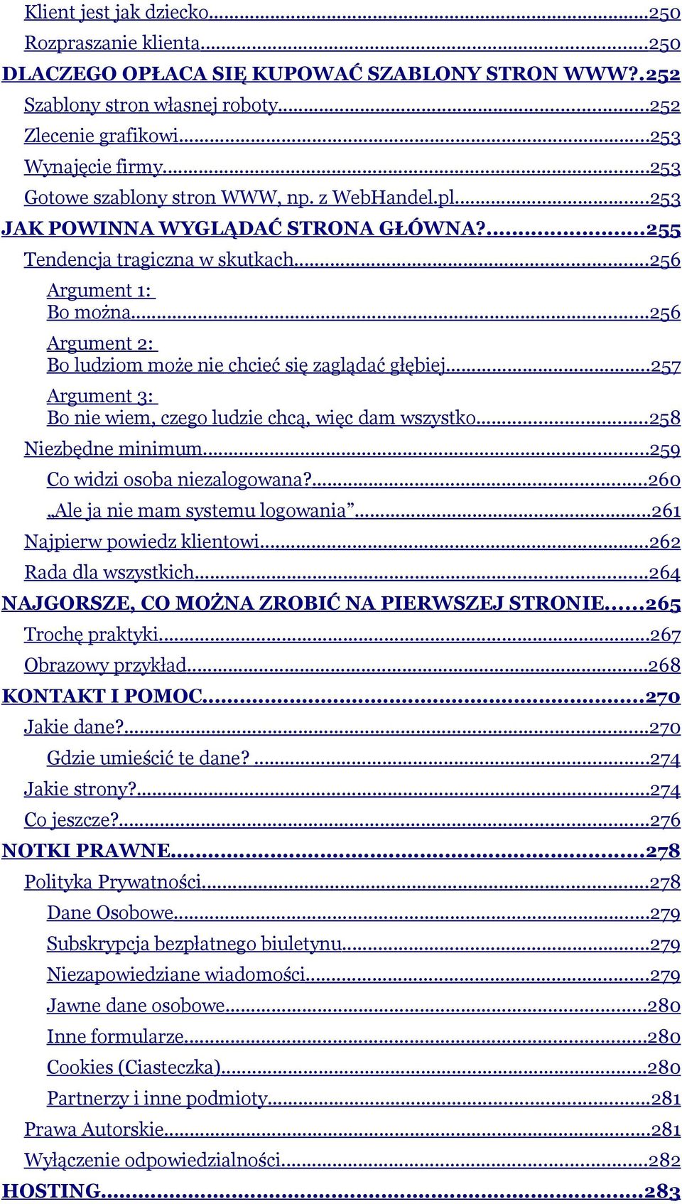 ..256 Argument 2: Bo ludziom może nie chcieć się zaglądać głębiej...257 Argument 3: Bo nie wiem, czego ludzie chcą, więc dam wszystko...258 Niezbędne minimum...259 Co widzi osoba niezalogowana?