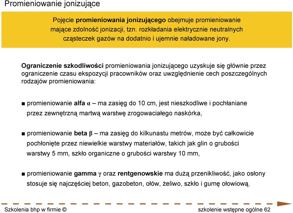 Ograniczenie szkodliwości promieniowania jonizującego uzyskuje się głównie przez ograniczenie czasu ekspozycji pracowników oraz uwzględnienie cech poszczególnych rodzajów promieniowania: