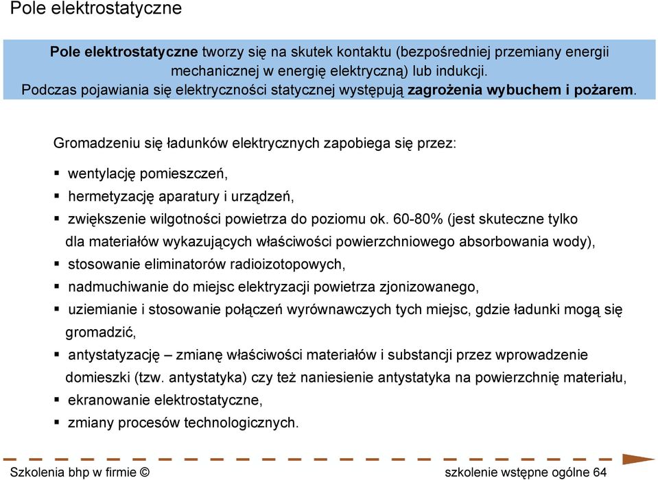 Gromadzeniu sięładunków elektrycznych zapobiega się przez: wentylację pomieszczeń, hermetyzację aparatury i urządzeń, zwiększenie wilgotności powietrza do poziomu ok.