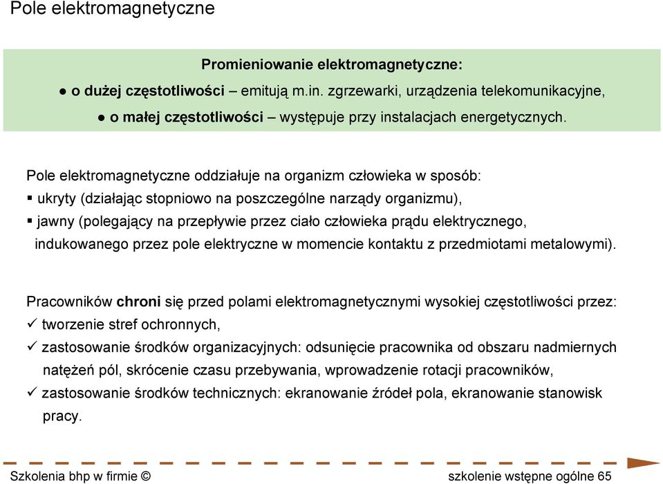 Pole elektromagnetyczne oddziałuje na organizm człowieka w sposób: ukryty (działając stopniowo na poszczególne narządy organizmu), jawny (polegający na przepływie przez ciało człowieka prądu