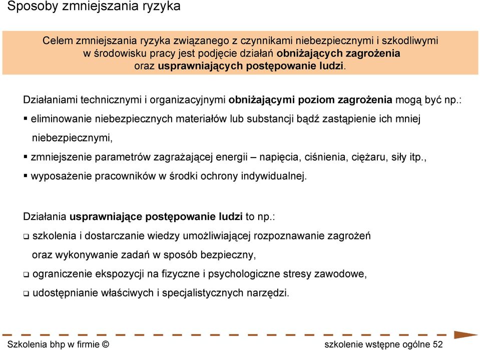 : eliminowanie niebezpiecznych materiałów lub substancji bądź zastąpienie ich mniej niebezpiecznymi, zmniejszenie parametrów zagrażającej energii napięcia, ciśnienia, ciężaru, siły itp.