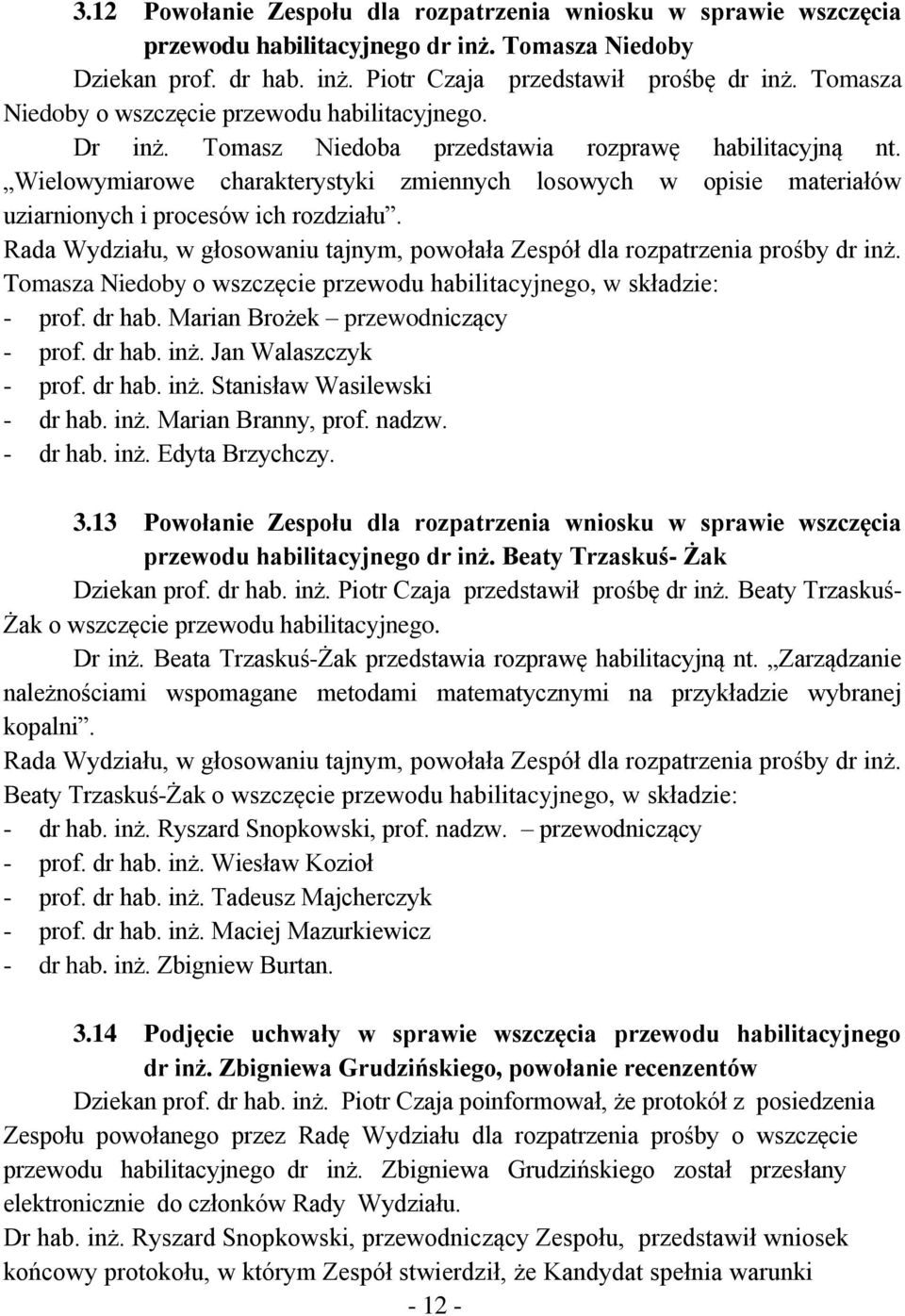 Wielowymiarowe charakterystyki zmiennych losowych w opisie materiałów uziarnionych i procesów ich rozdziału. Rada Wydziału, w głosowaniu tajnym, powołała Zespół dla rozpatrzenia prośby dr inż.