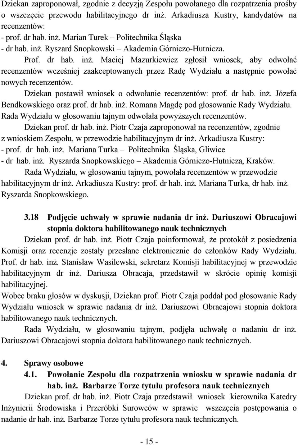 Maciej Mazurkiewicz zgłosił wniosek, aby odwołać recenzentów wcześniej zaakceptowanych przez Radę Wydziału a następnie powołać nowych recenzentów.