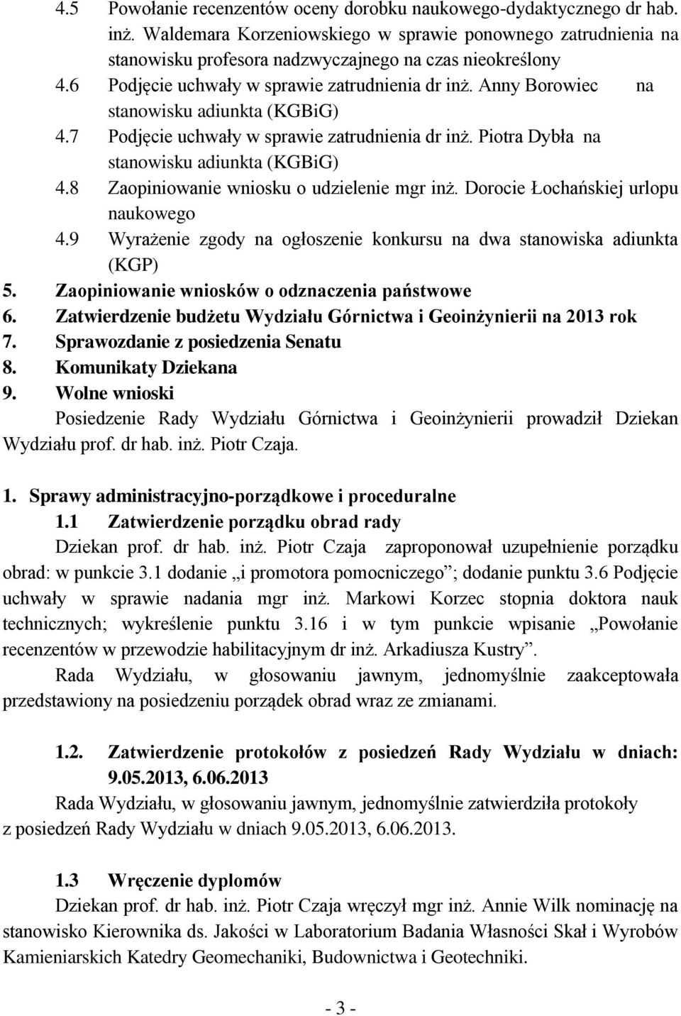 8 Zaopiniowanie wniosku o udzielenie mgr inż. Dorocie Łochańskiej urlopu naukowego 4.9 Wyrażenie zgody na ogłoszenie konkursu na dwa stanowiska adiunkta (KGP) 5.