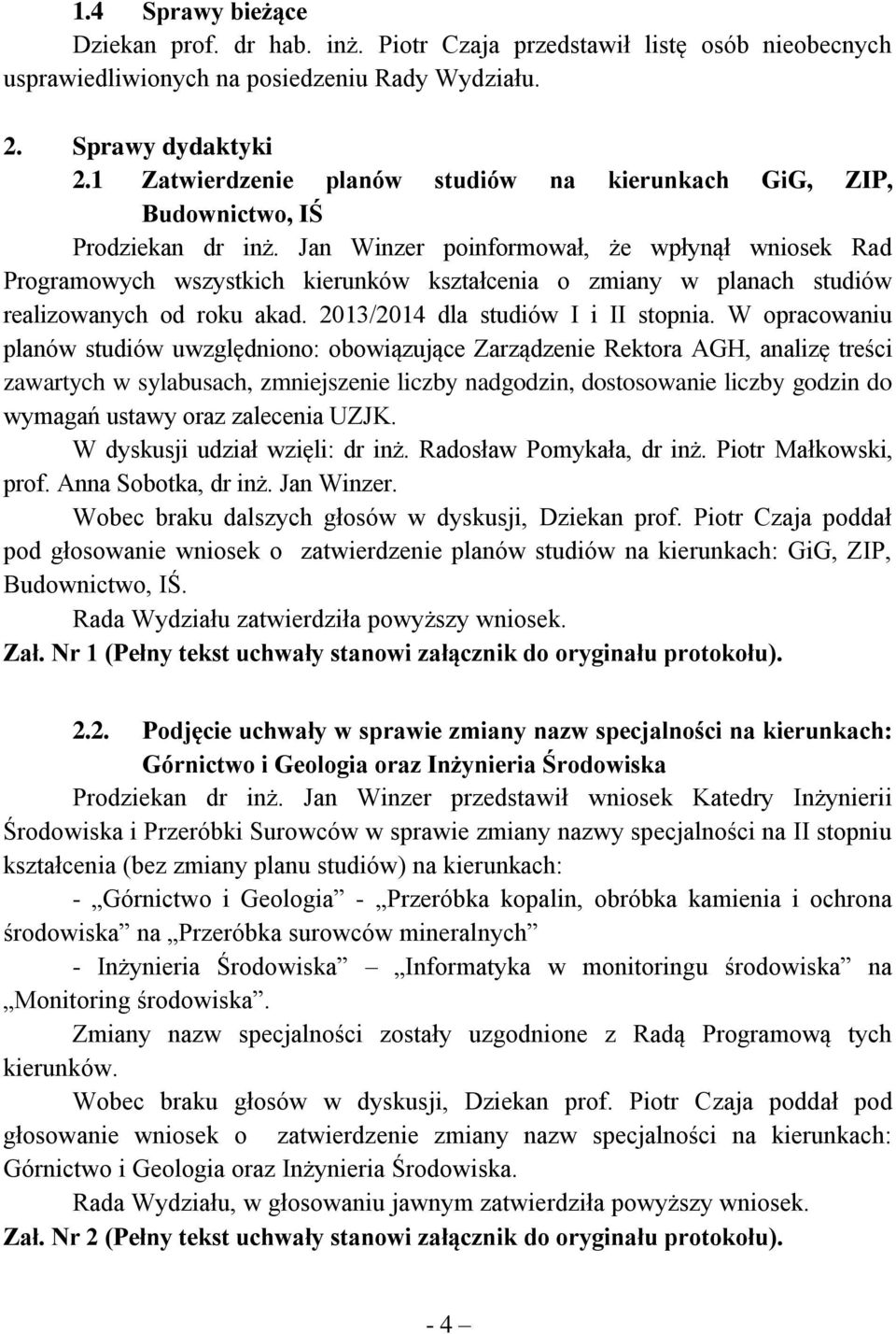 Jan Winzer poinformował, że wpłynął wniosek Rad Programowych wszystkich kierunków kształcenia o zmiany w planach studiów realizowanych od roku akad. 2013/2014 dla studiów I i II stopnia.