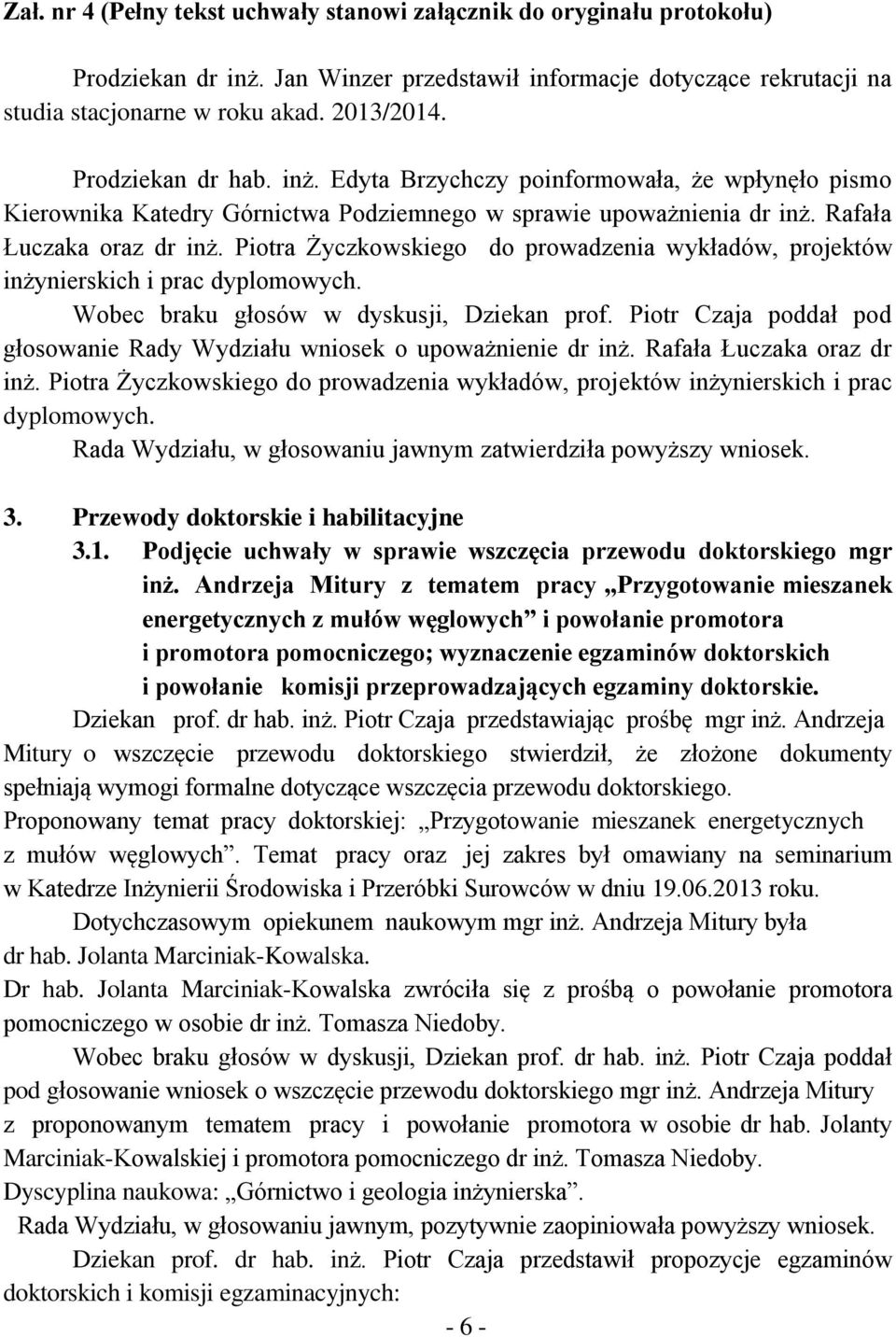 Piotra Życzkowskiego do prowadzenia wykładów, projektów inżynierskich i prac dyplomowych. Wobec braku głosów w dyskusji, Dziekan prof.