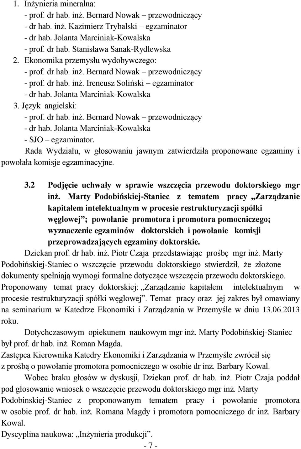 dr hab. inż. Bernard Nowak przewodniczący - dr hab. Jolanta Marciniak-Kowalska - SJO egzaminator. Rada Wydziału, w głosowaniu jawnym zatwierdziła proponowane egzaminy i powołała komisje egzaminacyjne.