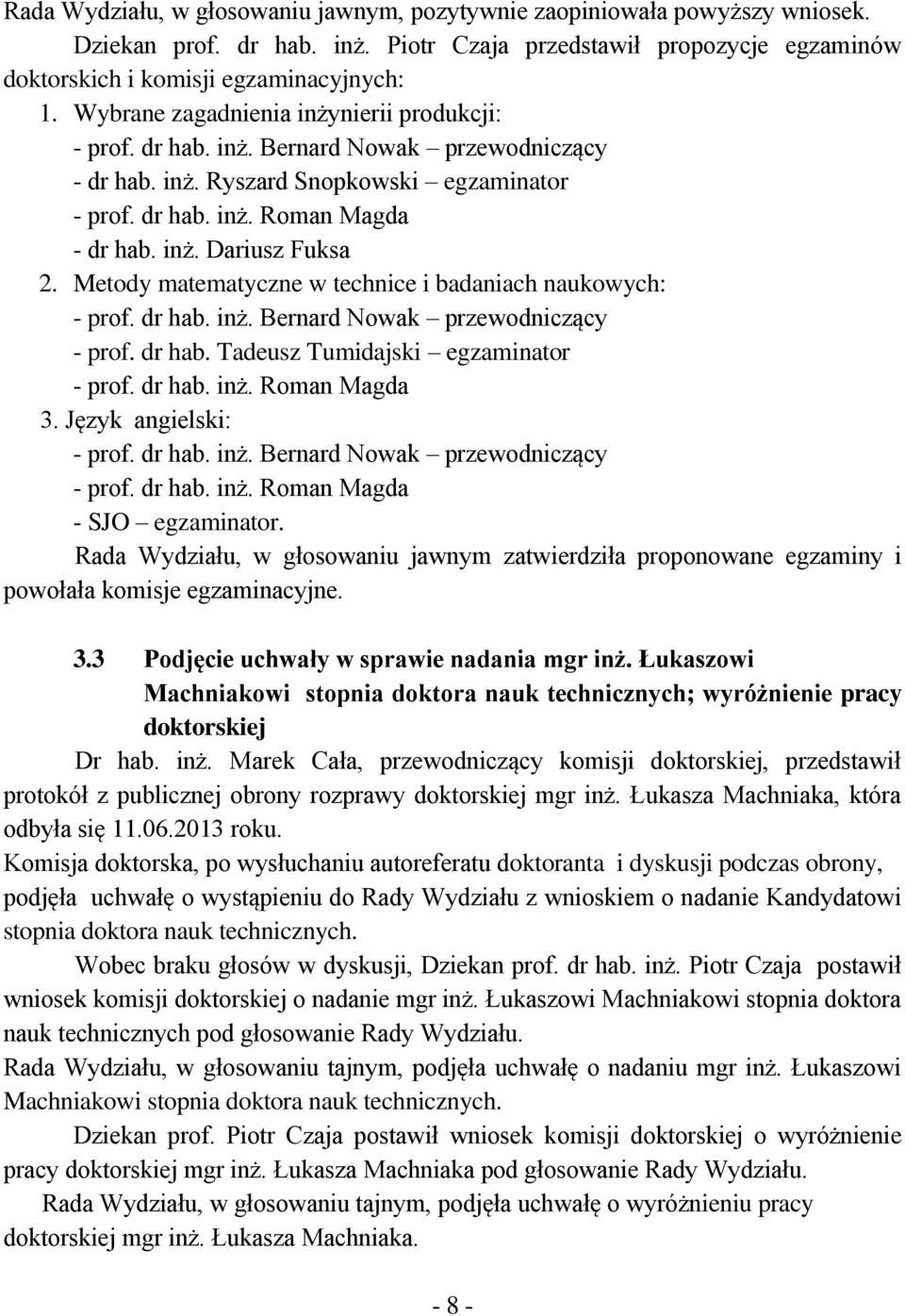 Metody matematyczne w technice i badaniach naukowych: - prof. dr hab. inż. Bernard Nowak przewodniczący - prof. dr hab. Tadeusz Tumidajski egzaminator - prof. dr hab. inż. Roman Magda 3.