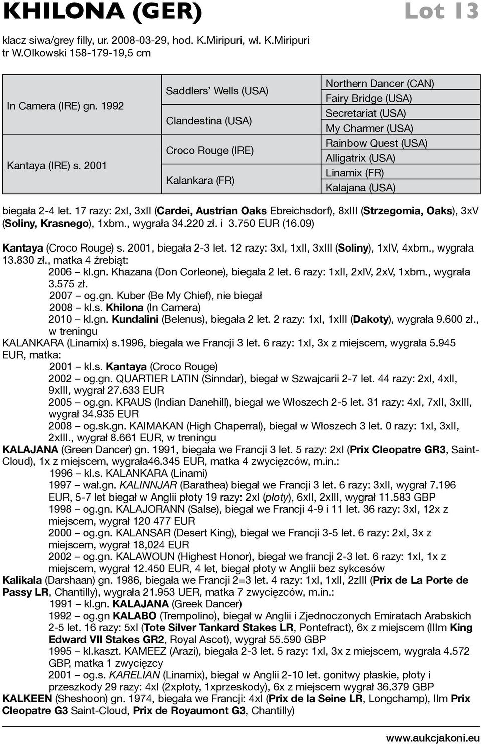 (FR) Kalajana (USA) biegała 2-4 let. 17 razy: 2xI, 3xII (Cardei, Austrian Oaks Ebreichsdorf), 8xIII (Strzegomia, Oaks), 3xV (Soliny, Krasnego), 1xbm., wygrała 34.220 zł. i 3.750 EUR (16.