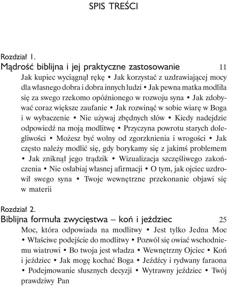 opóźnionego w rozwoju syna Jak zdobywać coraz większe zaufanie Jak rozwinąć w sobie wiarę w Boga i w wybaczenie Nie używaj zbędnych słów Kiedy nadejdzie odpowiedź na moją modlitwę Przyczyna powrotu