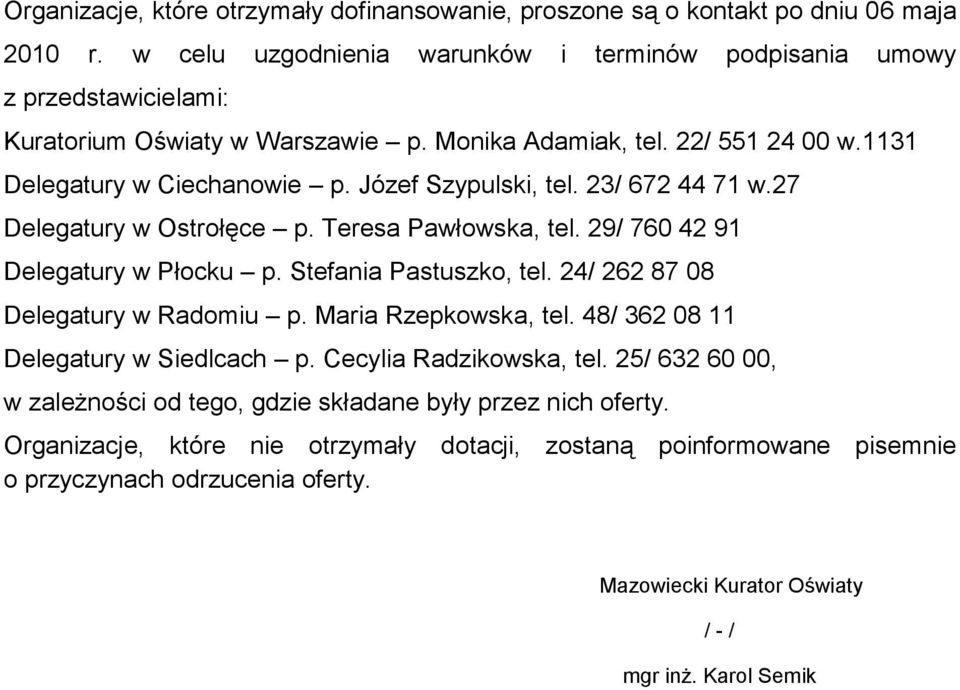 Józef Szypulski, tel. 23/ 672 44 71 w.27 Delegatury w Ostrołęce p. Teresa Pawłowska, tel. 29/ 760 42 91 Delegatury w Płocku p. Stefania Pastuszko, tel. 24/ 262 87 08 Delegatury w Radomiu p.