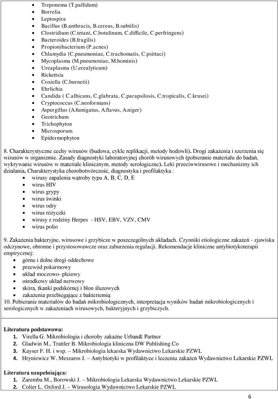 glabrata, C.parapsilosis, C.tropicalis, C.krusei) Cryptococcus (C.neoformans) Aspergillus (A.fumigatus, A.flavus, A.niger) Geotrichum Trichophyton Microsporum Epidermophyton 8.