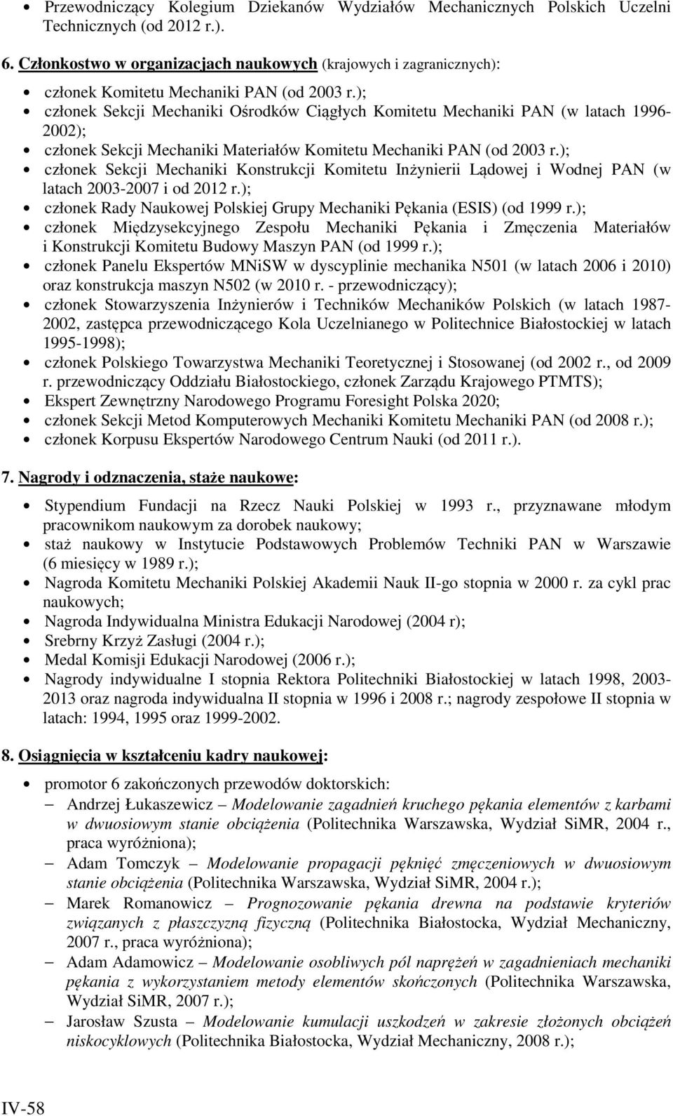 ); członek Sekcji Mechaniki Ośrodków Ciągłych Komitetu Mechaniki PAN (w latach 1996-2002); członek Sekcji Mechaniki Materiałów Komitetu Mechaniki PAN (od 2003 r.