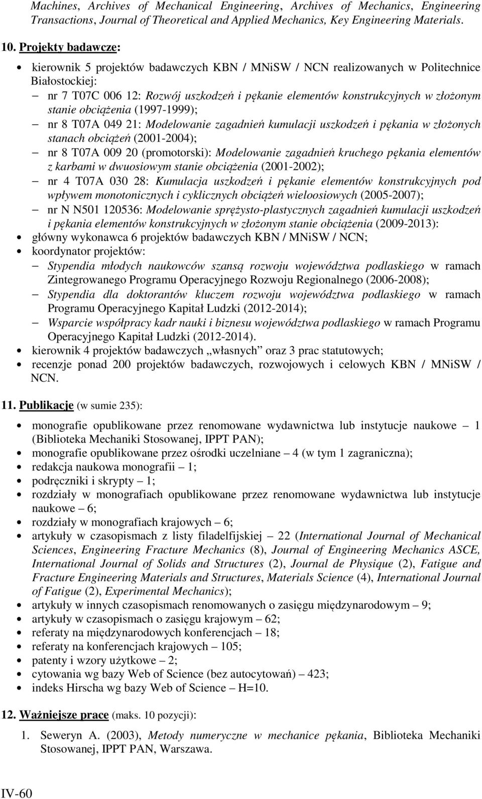 stanie obciążenia (1997-1999); nr 8 T07A 049 21: Modelowanie zagadnień kumulacji uszkodzeń i pękania w złożonych stanach obciążeń (2001-2004); nr 8 T07A 009 20 (promotorski): Modelowanie zagadnień