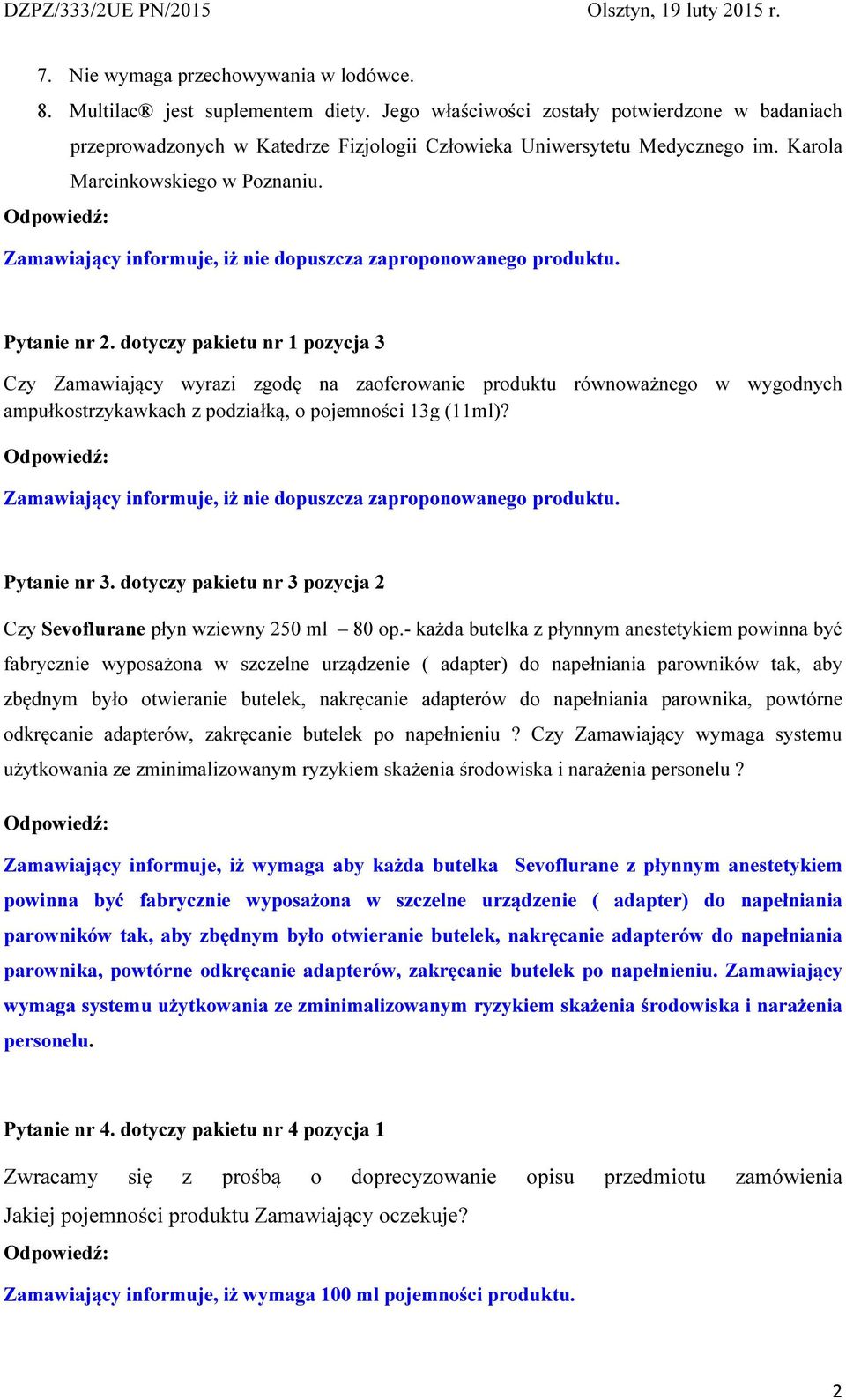 Zamawiający informuje, iż nie dopuszcza zaproponowanego produktu. Pytanie nr 2.