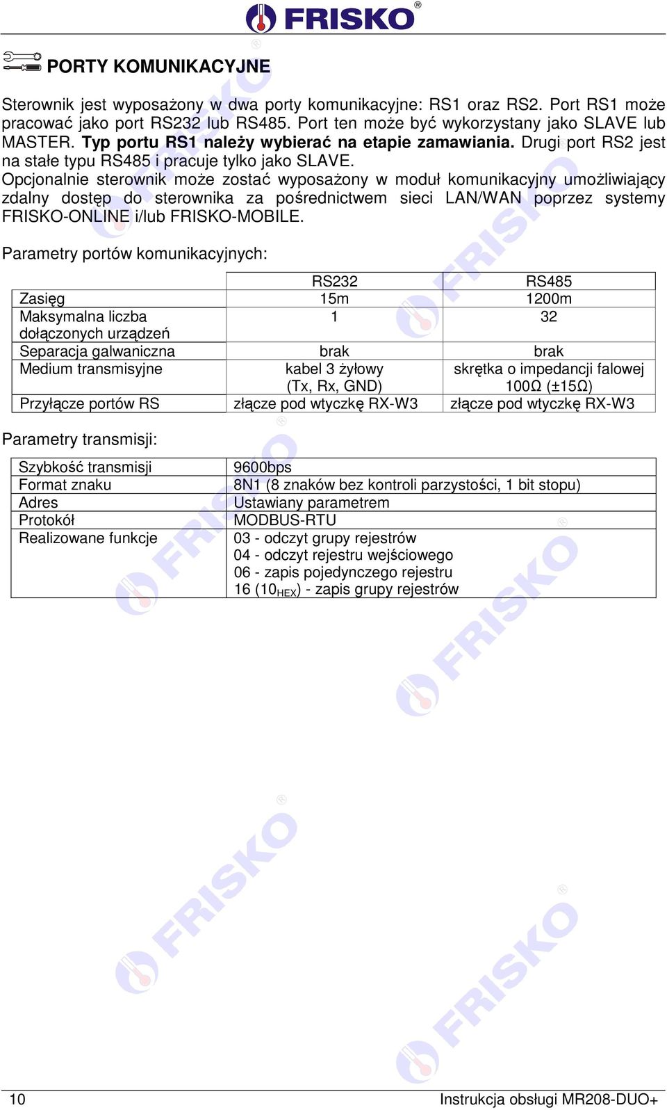 Opcjonalnie sterownik może zostać wyposażony w moduł komunikacyjny umożliwiający zdalny dostęp do sterownika za pośrednictwem sieci LAN/WAN poprzez systemy FRISKO-ONLINE i/lub FRISKO-MOBILE.