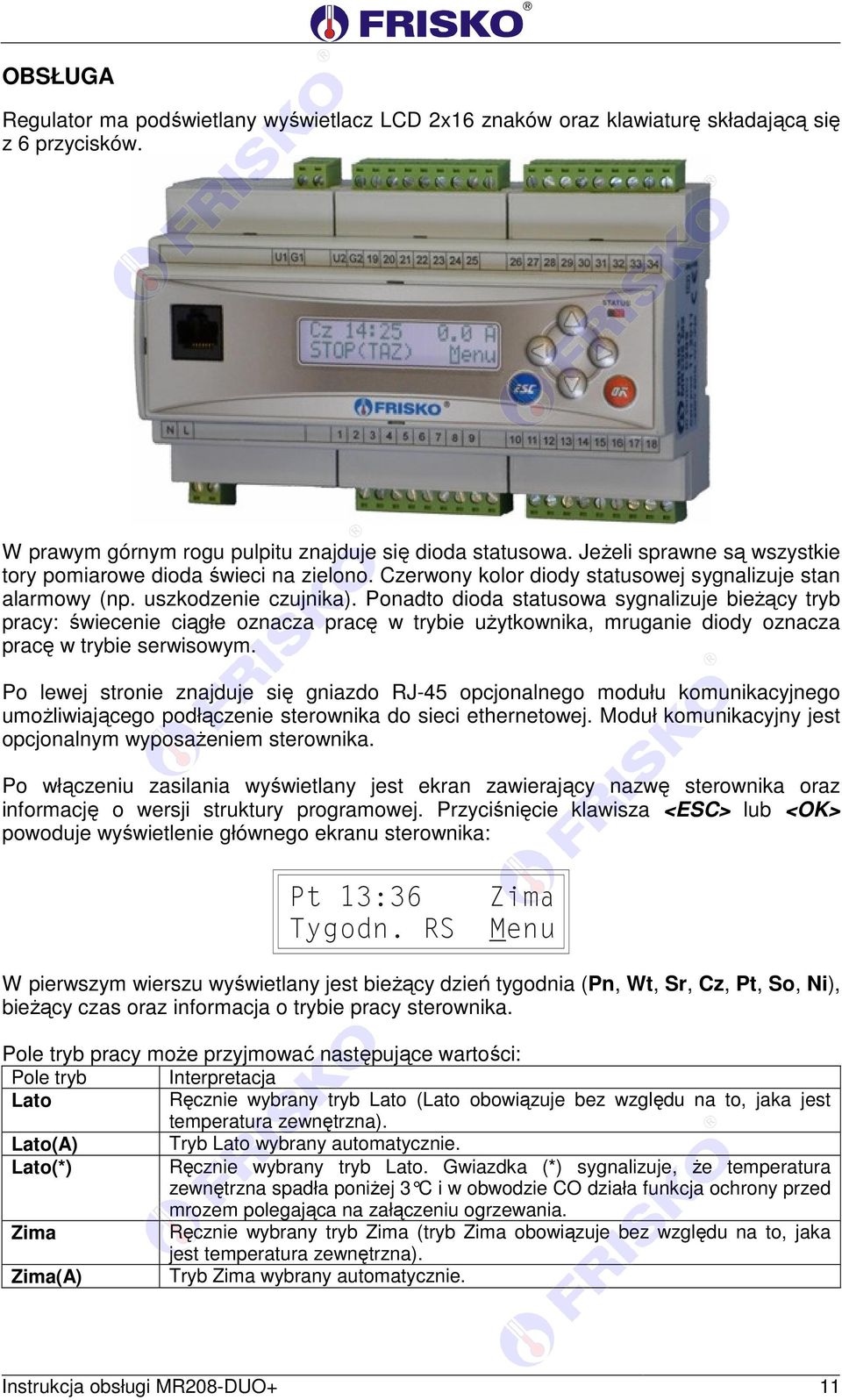 Ponadto dioda statusowa sygnalizuje bieżący tryb pracy: świecenie ciągłe oznacza pracę w trybie użytkownika, mruganie diody oznacza pracę w trybie serwisowym.