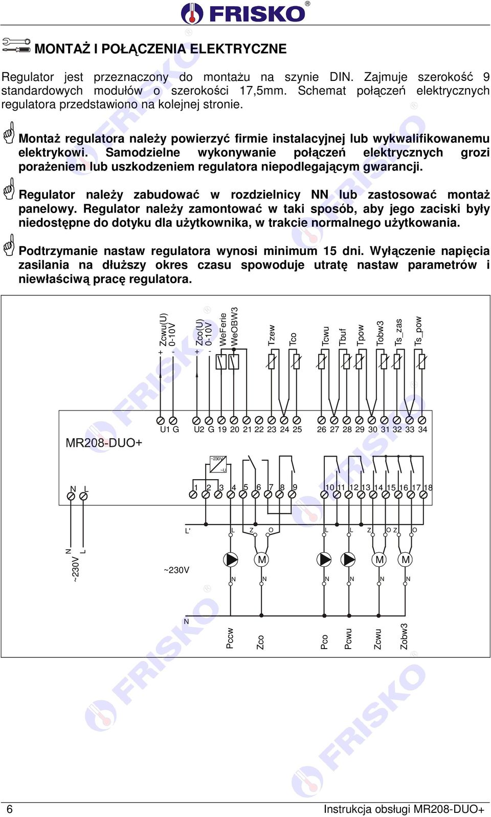 Samodzielne wykonywanie połączeń elektrycznych grozi porażeniem lub uszkodzeniem regulatora niepodlegającym gwarancji. Regulator należy zabudować w rozdzielnicy NN lub zastosować montaż panelowy.